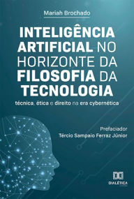 Title: Inteligência Artificial no horizonte da Filosofia da Tecnologia: técnica, ética e direito na era cybernética, Author: Mariah Brochado