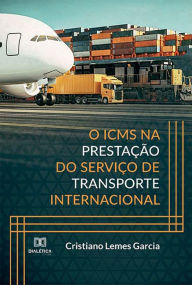 Title: O ICMS na prestação do Serviço de Transporte Internacional, Author: Cristiano Lemes Garcia