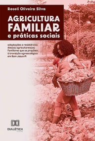 Title: Agricultura familiar e práticas sociais: adaptações e resistências dos(as) agricultores(as) familiares que se propõem à transição agroecológica em Bom Jesus-PI, Author: Roseli Oliveira Silva