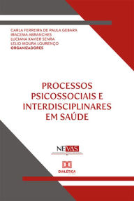 Title: Processos psicossociais e interdisciplinares em saúde, Author: Carla Ferreira de Paula Gebara