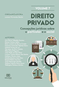 Title: Direito Privado: concepções jurídicas sobre o particular e o social: - Volume 7, Author: Luciana Fernandes Berlini