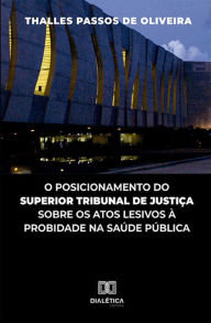 Title: O posicionamento do Superior Tribunal de Justiça sobre os atos lesivos à probidade na saúde pública, Author: Thalles Passos de Oliveira