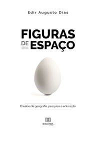 Title: Figuras de Espaço: ensaios de geografia, pesquisa e educação, Author: Edir Augusto Dias