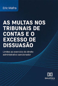 Title: As multas nos Tribunais de Contas e o excesso de dissuasão: limites ao exercício do direito administrativo sancionador, Author: Eric Mafra