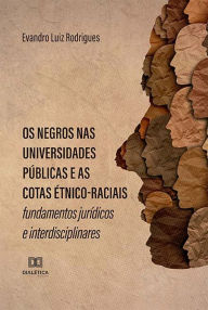 Title: Os negros nas universidades públicas e as cotas étnico-raciais: fundamentos jurídicos e interdisciplinares, Author: Evandro Luiz Rodrigues