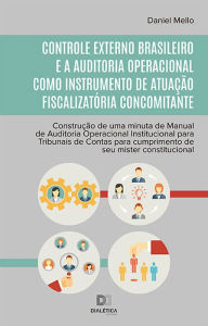 Title: Controle externo brasileiro e a Auditoria Operacional como instrumento de atuação fiscalizatória concomitante: construção de uma minuta de Manual de Auditoria Operacional Institucional para Tribunais de Contas para cumprimento de seu mister constitucional, Author: Daniel Mello