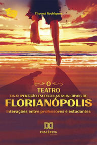 Title: O teatro da superação em escolas municipais de Florianópolis: interações entre professores e estudantes, Author: Thayná Rodrigues