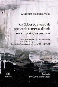 Title: Os óbices ao avanço da prática da consensualidade nas contratações públicas: uma abordagem à luz das alterações à LINDB e da Nova Lei de Licitações e Contratos Administrativos (Lei n° 14.133/2021), Author: Alexandre Mattos de Freitas
