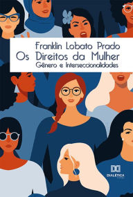 Title: Os Direitos da Mulher: gênero e interseccionalidades, Author: Franklin Lobato Prado