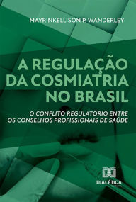 Title: A regulação da cosmiatria no Brasil: o conflito regulatório entre os conselhos profissionais de saúde, Author: Mayrinkellison P. Wanderley
