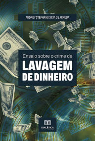 Title: Ensaio sobre o crime de Lavagem de dinheiro, Author: Andrey Stephano Silva de Arruda