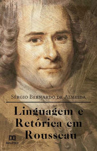 Title: Linguagem e Retórica em Rousseau, Author: Sérgio Bernardo de Almeida
