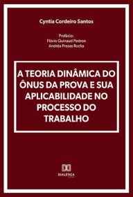Title: A Teoria Dinâmica do Ônus da Prova e sua Aplicabilidade no Processo do Trabalho, Author: Cyntia Cordeiro Santos