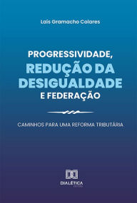 Title: Progressividade, redução da desigualdade e federação: caminhos para uma reforma tributária, Author: Laís Gramacho Colares