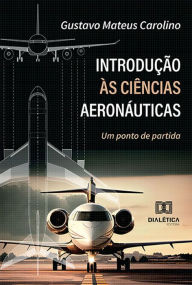 Title: Introdução às Ciências Aeronáuticas: um ponto de partida, Author: Gustavo Mateus Carolino