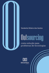 Title: O Outsourcing: como solução para problemas de tecnologias, Author: Vanderlei Hilário dos Santos