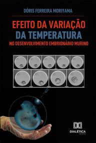 Title: Efeito da variação da temperatura no desenvolvimento embrionário murino, Author: Dóris Ferreira Moriyama