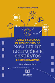 Title: Obras e Serviços de Engenharia na Nova Lei de Licitações e Contratos Administrativos: novas perspectivas, Author: Patricia Andreato Leme