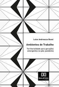 Title: Ambientes de Trabalho: territorialidade para gerações emergentes no pós-pandemia, Author: Luize Andreazza Bussi