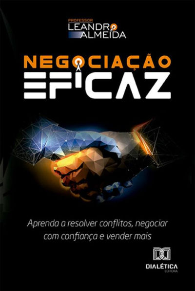 Negociação Eficaz: aprenda a resolver conflitos, negociar com confiança e vender mais