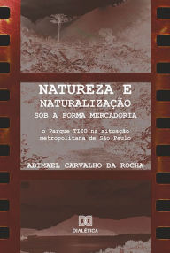 Title: Natureza e naturalização sob a forma mercadoria: o Parque TIZO na situação metropolitana de São Paulo, Author: Abimael Carvalho da Rocha