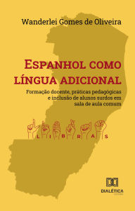 Title: Espanhol como língua adicional: formação docente, práticas pedagógicas e inclusão de alunos surdos em sala de aula comum, Author: Wanderlei Gomes de Oliveira