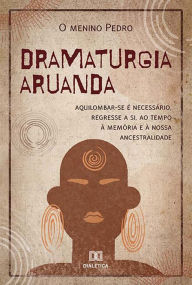 Title: Dramaturgia Aruanda: aquilombar-se é necessário, regresse a si, ao tempo, à memória e à nossa ancestralidade, Author: O menino Pedro