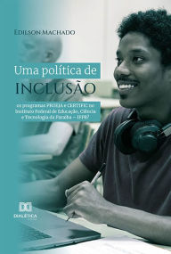 Title: Uma política de inclusão: os programas PROEJA e CERTIFIC no Instituto Federal de Educação, Ciência e Tecnologia da Paraíba - IFPB?, Author: Edilson Machado