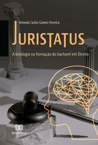 Title: Juristatus: a ideologia na formação do bacharel em Direito, Author: Antonio Carlos Gomes Ferreira