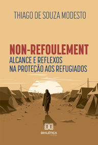 Title: Non-refoulement: alcance e reflexos na proteção aos refugiados, Author: Thiago de Souza Modesto