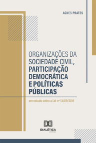 Title: Organizações da sociedade civil, participação democrática e políticas públicas: um estudo sobre a Lei nº 13.019/2014, Author: Agnes Prates