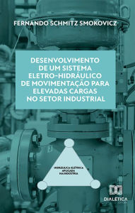 Title: Desenvolvimento de um sistema eletro-hidráulico de movimentação para elevadas cargas no setor industrial, Author: Fernando Schmitz Smokovicz