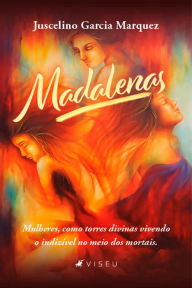 Title: Madalenas: Mulheres, como torres divinas vivendo o indizível no meio dos mortais, Author: Juscelino Garcia Marquez