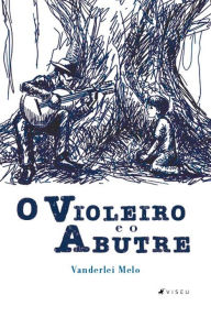 Title: O Violeiro e o Abutre, Author: Vanderlei Melo