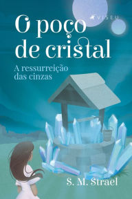 Title: O poço de cristal: a ressurreição das cinzas, Author: S. M. Strael