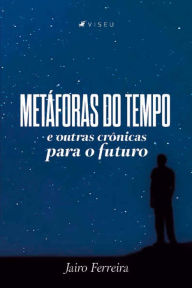 Title: Metáforas do tempo e outras Crônicas para o futuro, Author: Jairo Ferreira