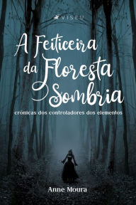 Title: A feiticeira da Floresta Sombria: Crônicas dos controladores dos elementos, Author: Anne Moura