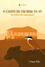 Title: O canto de um bem-te-vi: os feitos de uma gente, Author: Craque Kiko