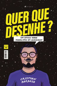 Title: Quer que desenhe: Um estudo sobre jornalismo em quadrinhos, Author: Cristian Barbosa