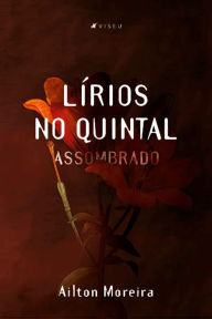 Title: Lírios no Quintal Assombrado, Author: Ailton Moreira