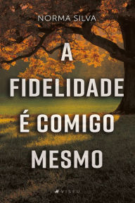 Title: A fidelidade é comigo mesmo, Author: Norma Silva