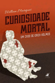 Title: Curiosidade mortal: Um caso de Erick Holmes, Author: Willian Marques