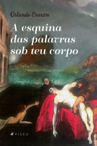 Title: A esquina das palavras sob teu corpo, Author: Orlando Cruxên