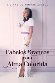 Title: Cabelos brancos com alma colorida, Author: Viviane de Morais Araújo