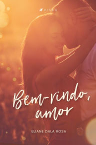 Title: Bem-vindo, amor, Author: Eliane Dala Rosa