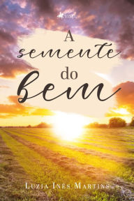 Title: A Semente do Bem, Author: Luzia Inês Martins
