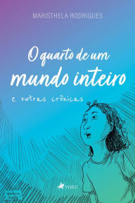 Title: O quarto de um mundo inteiro e outras crônicas, Author: Maristhela Rodrigues