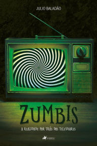 Title: Zumbis: a realidade por trás dos televisores, Author: Julio Baladão