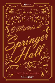 Title: O miste?rio de Springer Hall: A Herdeira Livro 1, Author: S. C. Silver