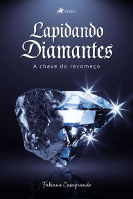 Title: Lapidando diamantes: a chave do recomeço, Author: Fabiana Casagrande